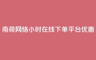 南荷网络24小时在线下单平台优惠,抖音有效粉怎么弄 - 抖音真人评论 - 冲qq点赞