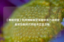 【理响中国】如何理解制定实施中央八项规定是党在新时代的徙木立信之举